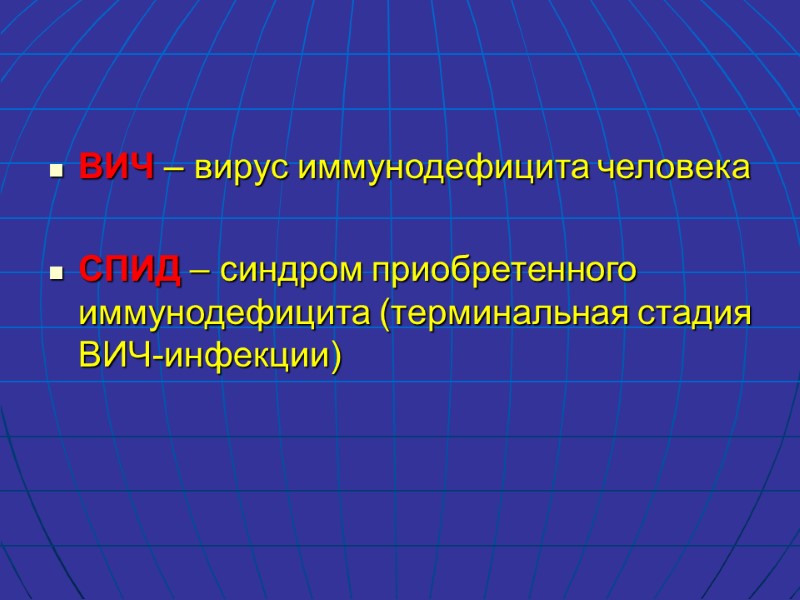 ВИЧ – вирус иммунодефицита человека  СПИД – синдром приобретенного иммунодефицита (терминальная стадия ВИЧ-инфекции)